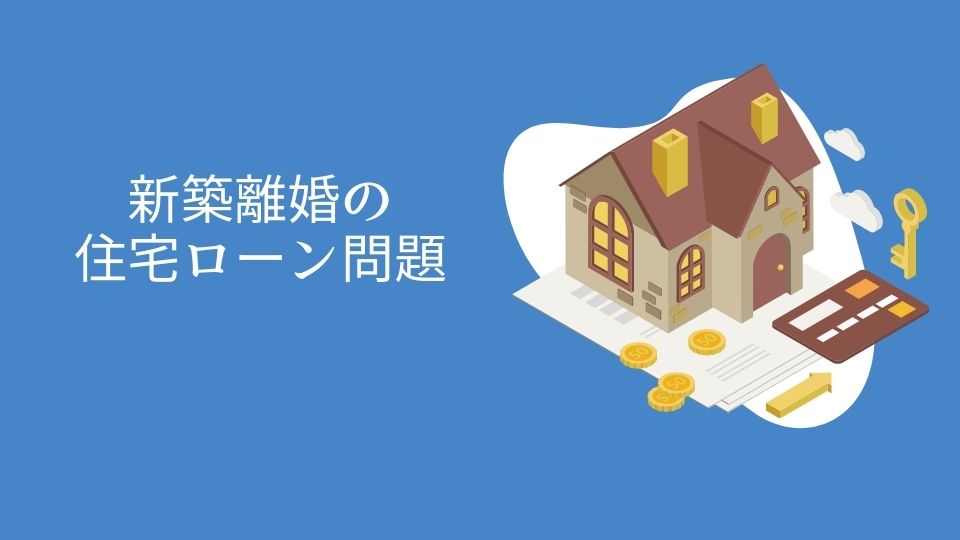 新築離婚の住宅ローン問題